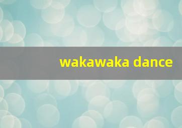 wakawaka dance